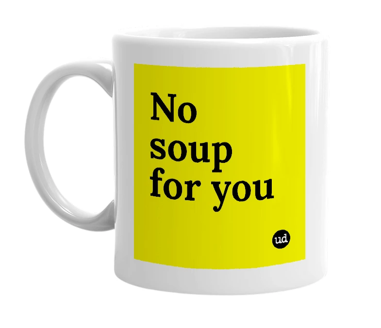 White mug with 'No soup for you' in bold black letters