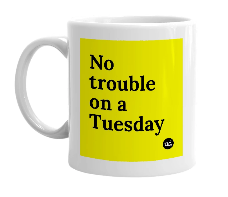 White mug with 'No trouble on a Tuesday' in bold black letters