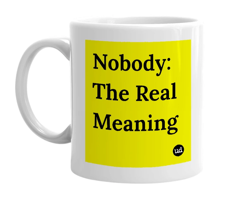 White mug with 'Nobody: The Real Meaning' in bold black letters