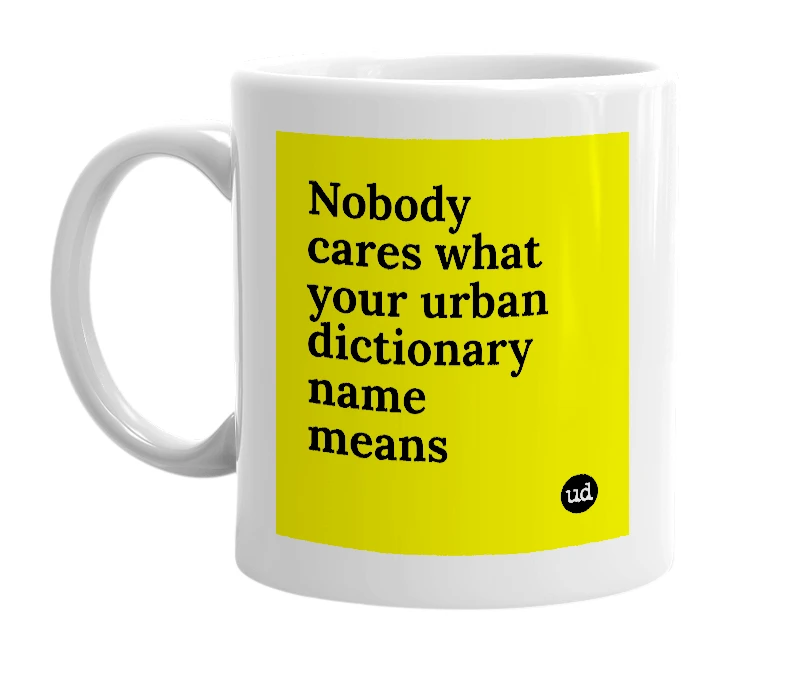 White mug with 'Nobody cares what your urban dictionary name means' in bold black letters