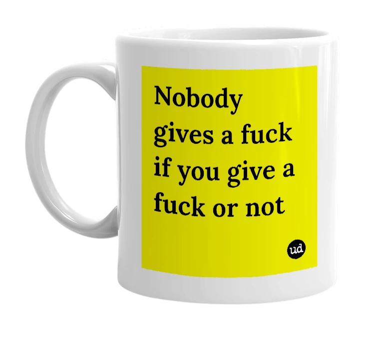 White mug with 'Nobody gives a fuck if you give a fuck or not' in bold black letters