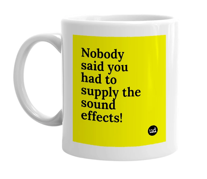 White mug with 'Nobody said you had to supply the sound effects!' in bold black letters