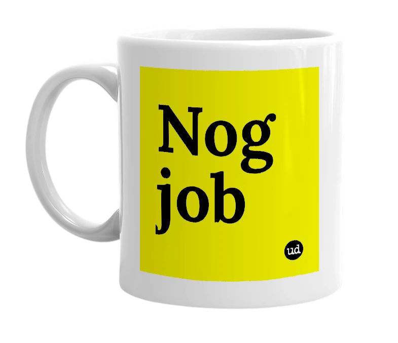 White mug with 'Nog job' in bold black letters
