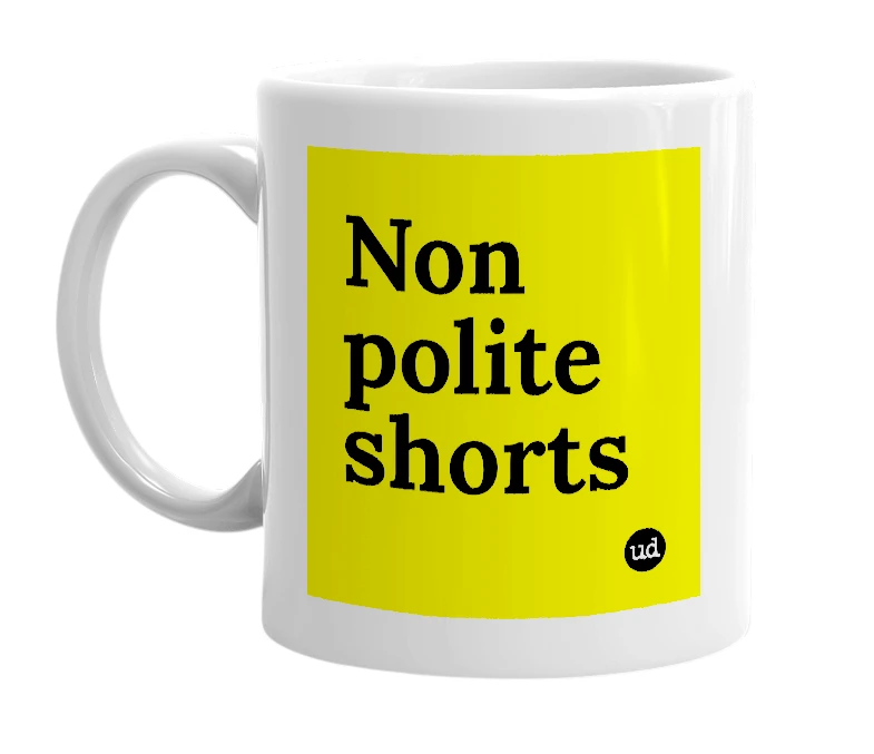 White mug with 'Non polite shorts' in bold black letters