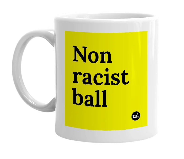 White mug with 'Non racist ball' in bold black letters