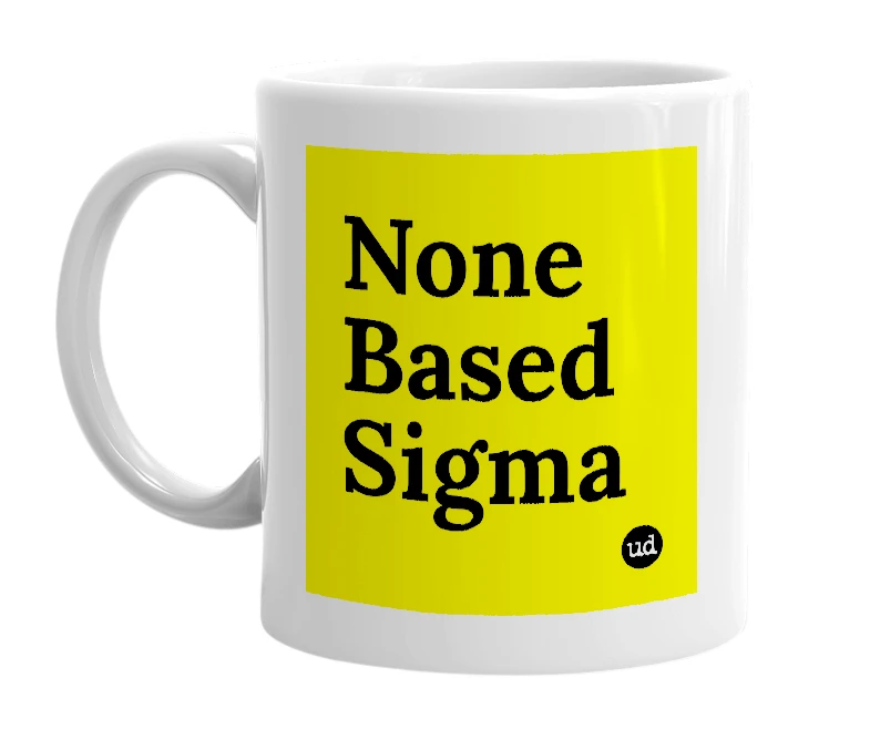 White mug with 'None Based Sigma' in bold black letters
