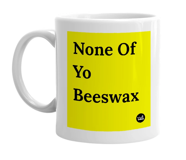 White mug with 'None Of Yo Beeswax' in bold black letters
