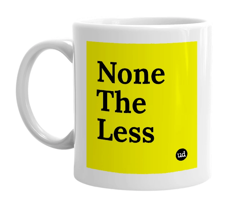 White mug with 'None The Less' in bold black letters