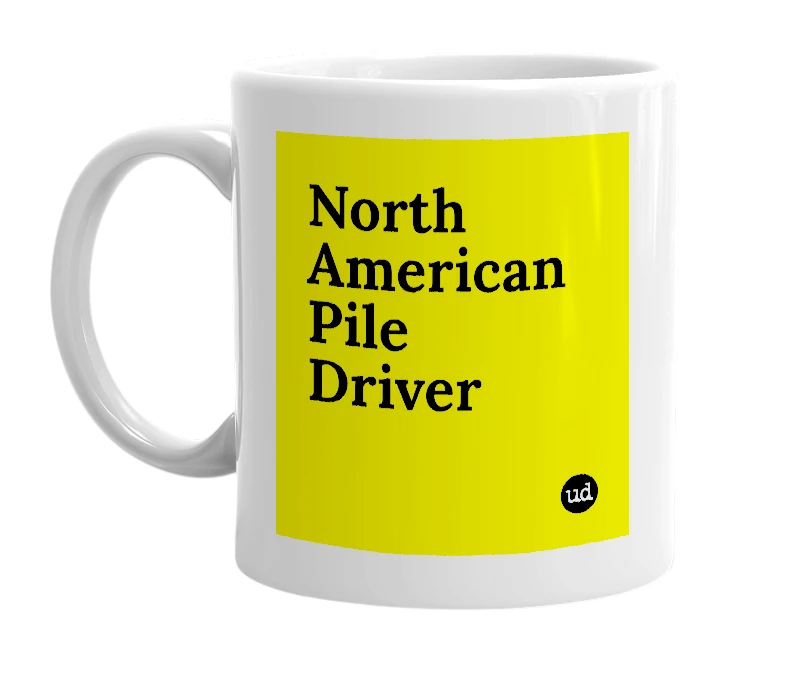 White mug with 'North American Pile Driver' in bold black letters