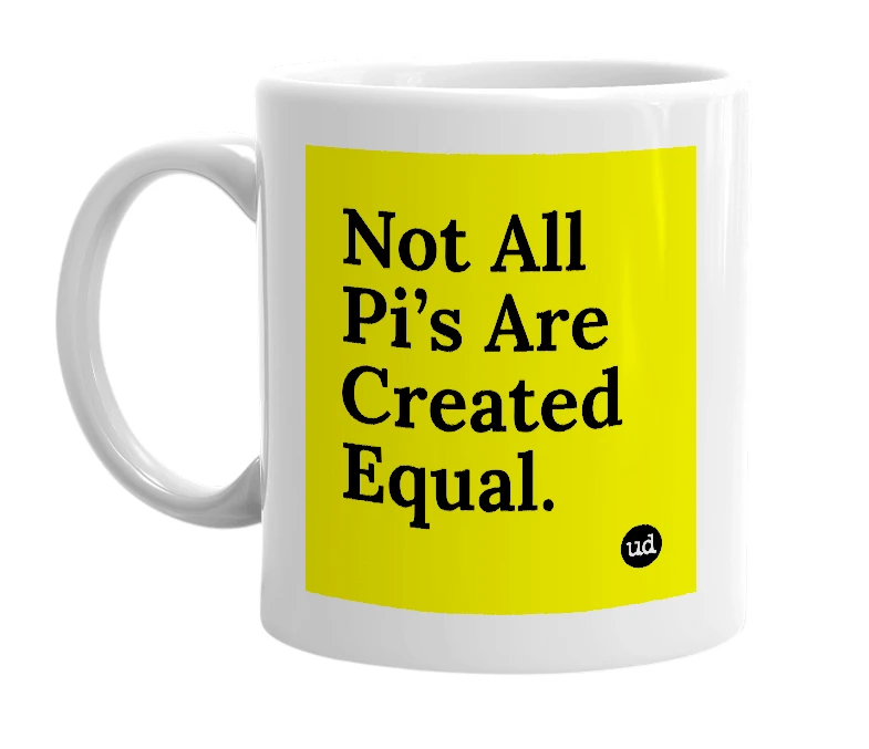 White mug with 'Not All Pi’s Are Created Equal.' in bold black letters