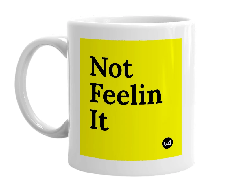 White mug with 'Not Feelin It' in bold black letters