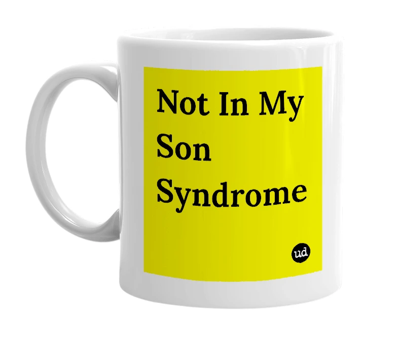 White mug with 'Not In My Son Syndrome' in bold black letters
