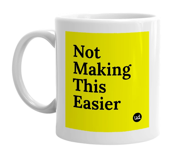 White mug with 'Not Making This Easier' in bold black letters