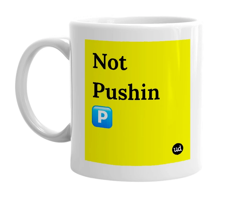 White mug with 'Not Pushin 🅿️' in bold black letters