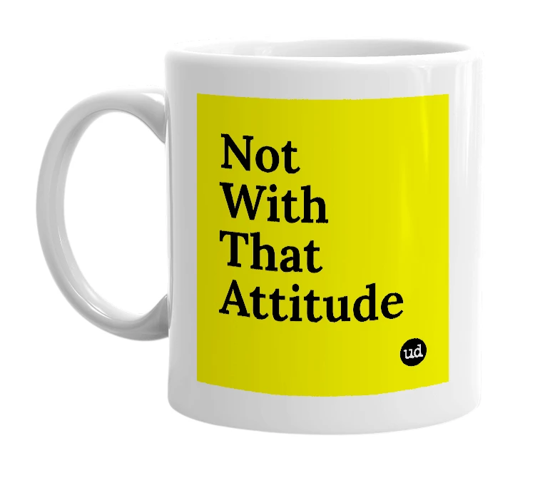 White mug with 'Not With That Attitude' in bold black letters