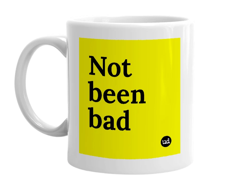 White mug with 'Not been bad' in bold black letters