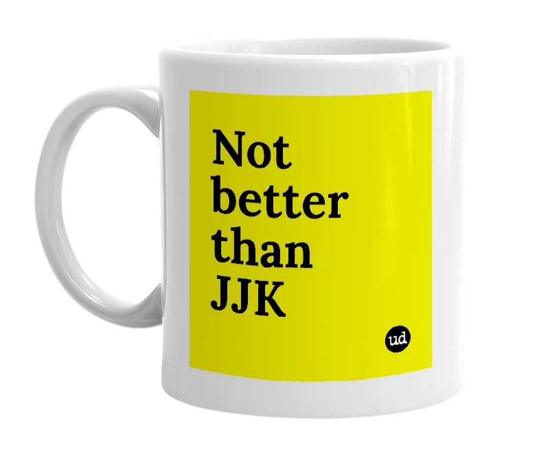 White mug with 'Not better than JJK' in bold black letters