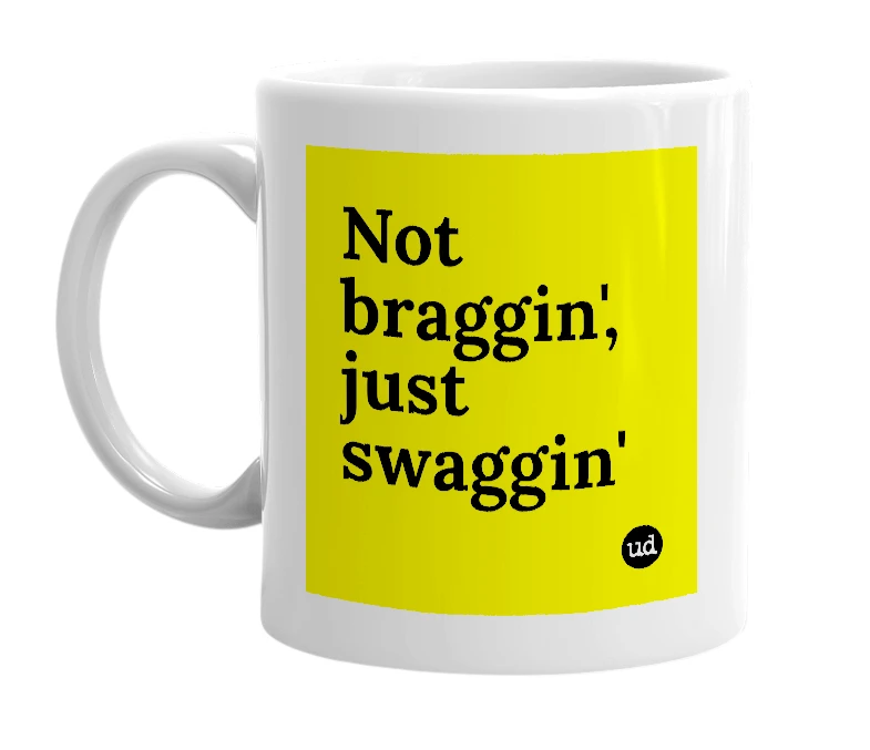 White mug with 'Not braggin', just swaggin'' in bold black letters