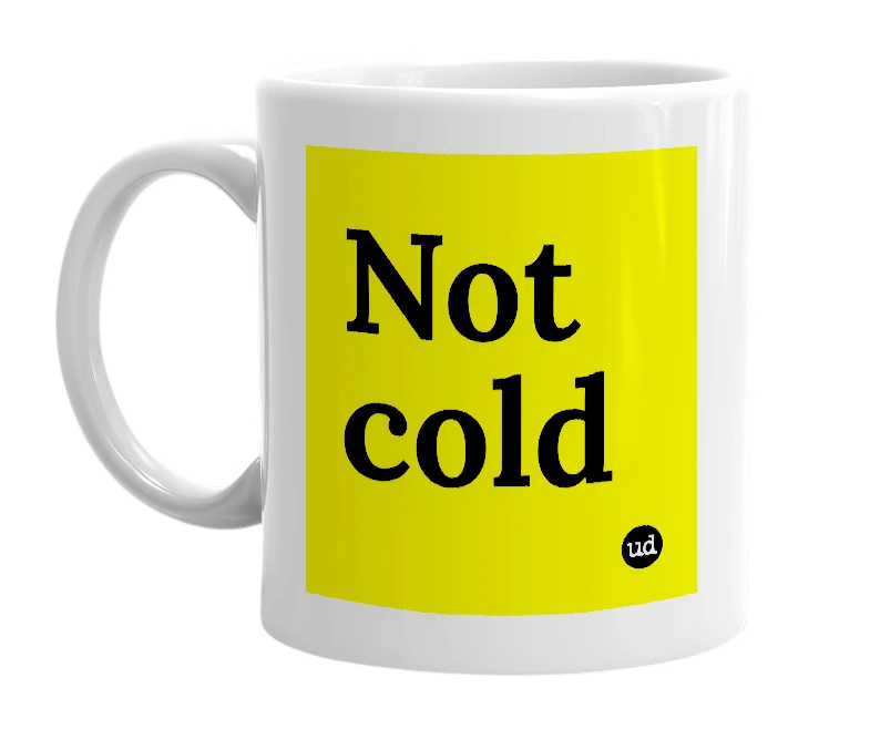 White mug with 'Not cold' in bold black letters