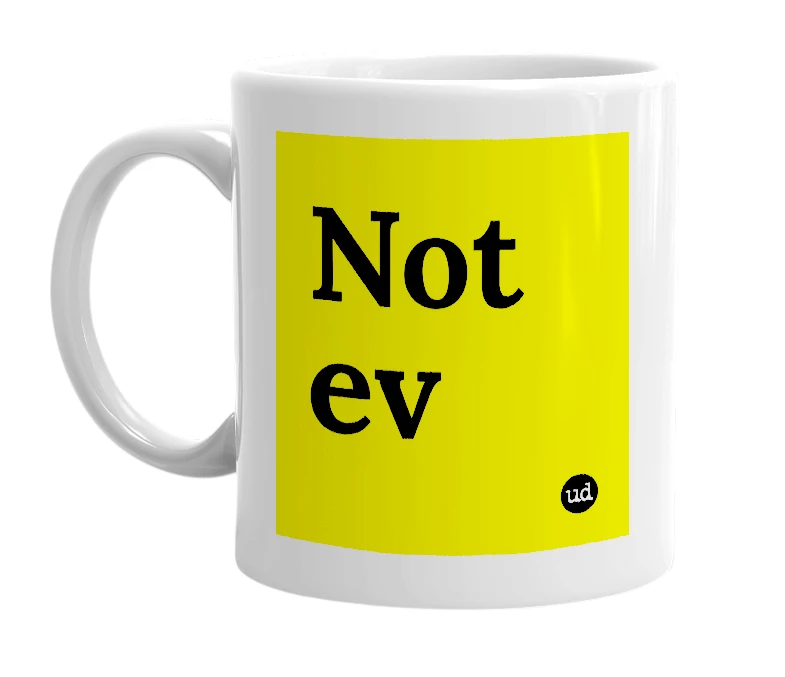 White mug with 'Not ev' in bold black letters