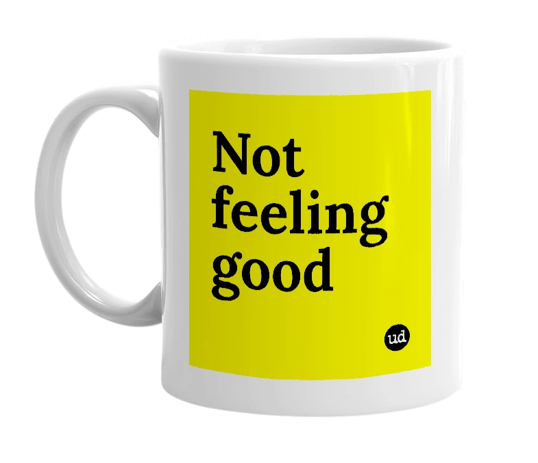 White mug with 'Not feeling good' in bold black letters