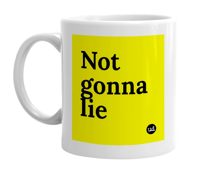 White mug with 'Not gonna lie' in bold black letters