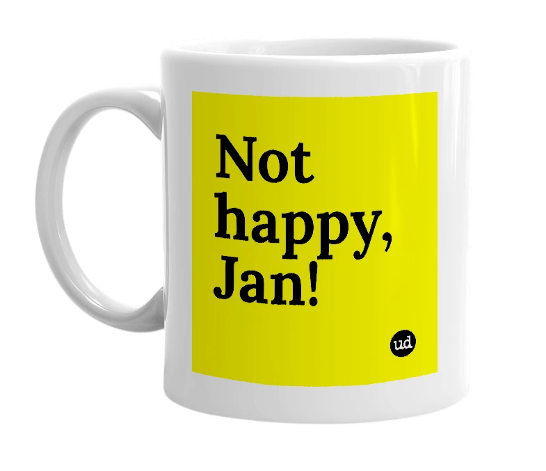 White mug with 'Not happy, Jan!' in bold black letters