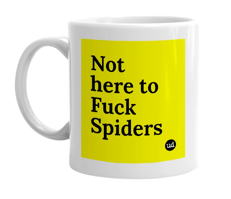 White mug with 'Not here to Fuck Spiders' in bold black letters