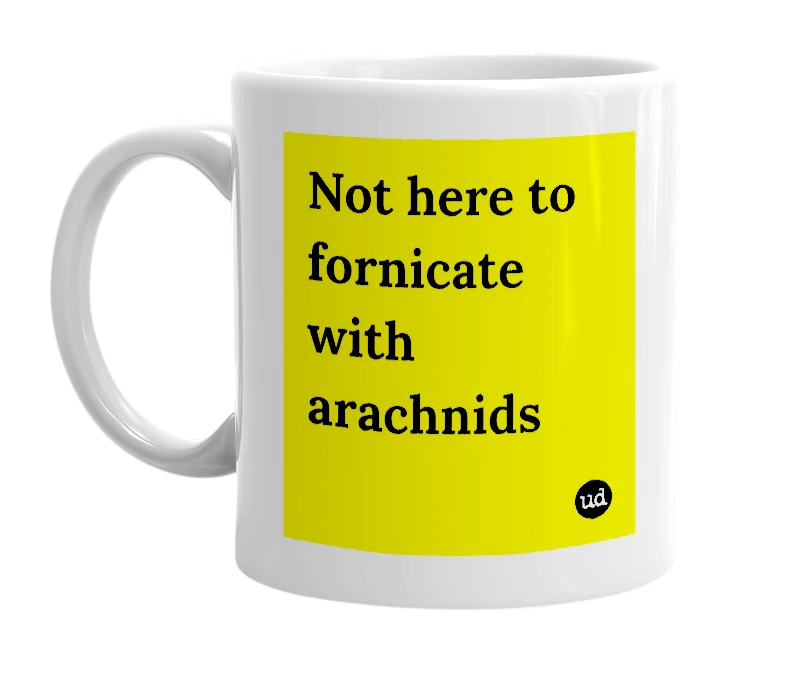 White mug with 'Not here to fornicate with arachnids' in bold black letters