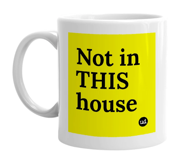 White mug with 'Not in THIS house' in bold black letters