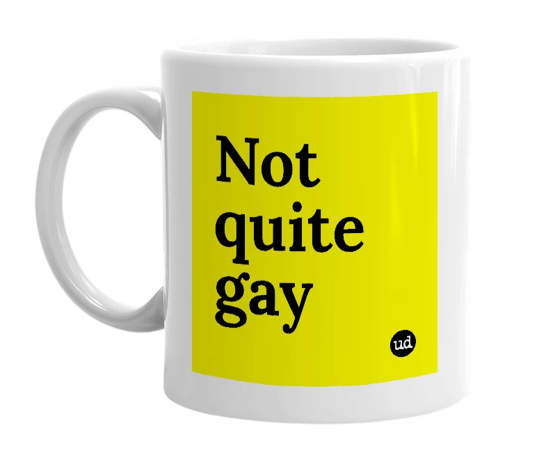 White mug with 'Not quite gay' in bold black letters