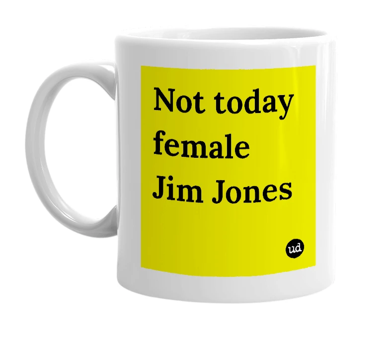 White mug with 'Not today female Jim Jones' in bold black letters