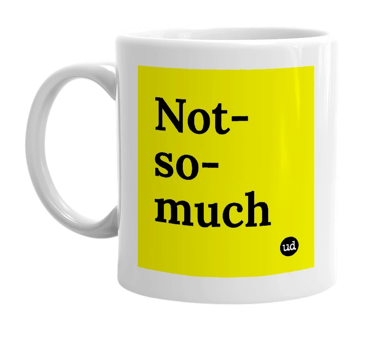 White mug with 'Not-so-much' in bold black letters