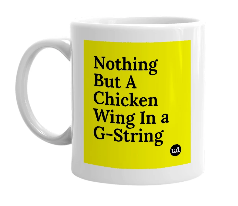 White mug with 'Nothing But A Chicken Wing In a G-String' in bold black letters