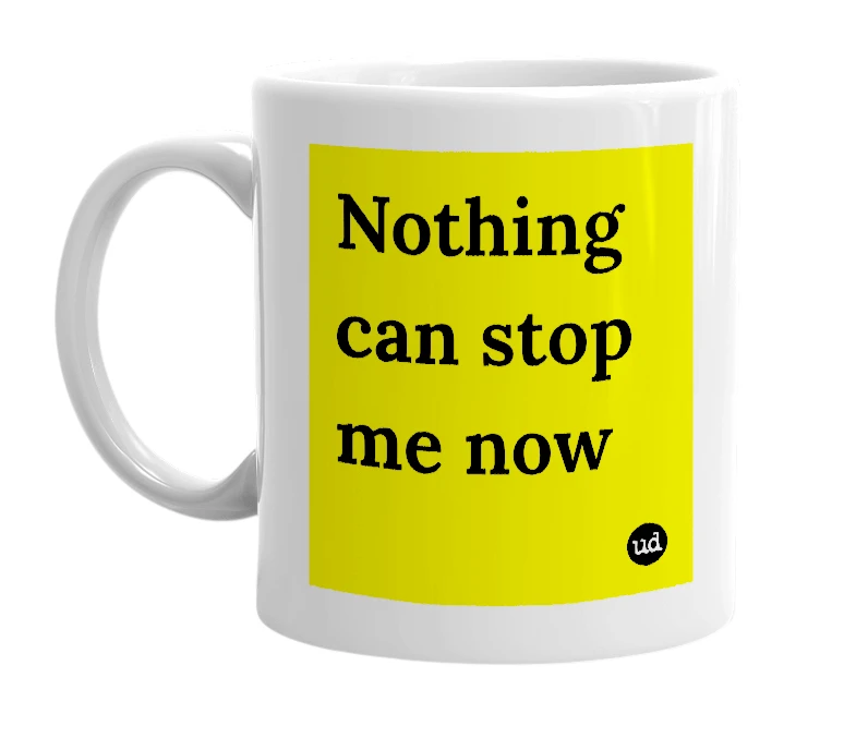 White mug with 'Nothing can stop me now' in bold black letters