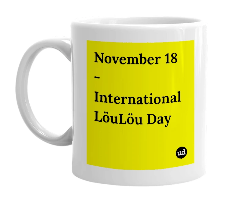 White mug with 'November 18 - International LöuLöu Day' in bold black letters