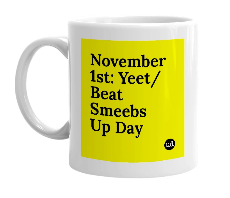 White mug with 'November 1st: Yeet/Beat Smeebs Up Day' in bold black letters