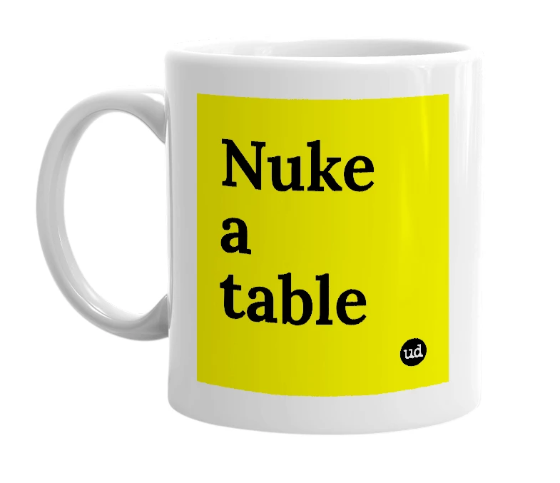 White mug with 'Nuke a table' in bold black letters