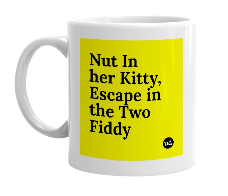 White mug with 'Nut In her Kitty, Escape in the Two Fiddy' in bold black letters