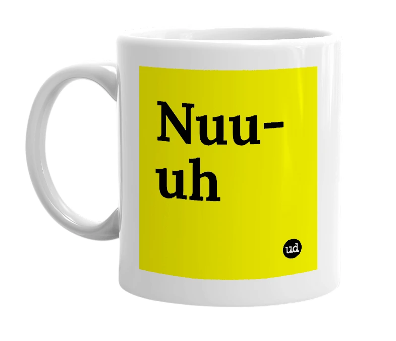 White mug with 'Nuu-uh' in bold black letters