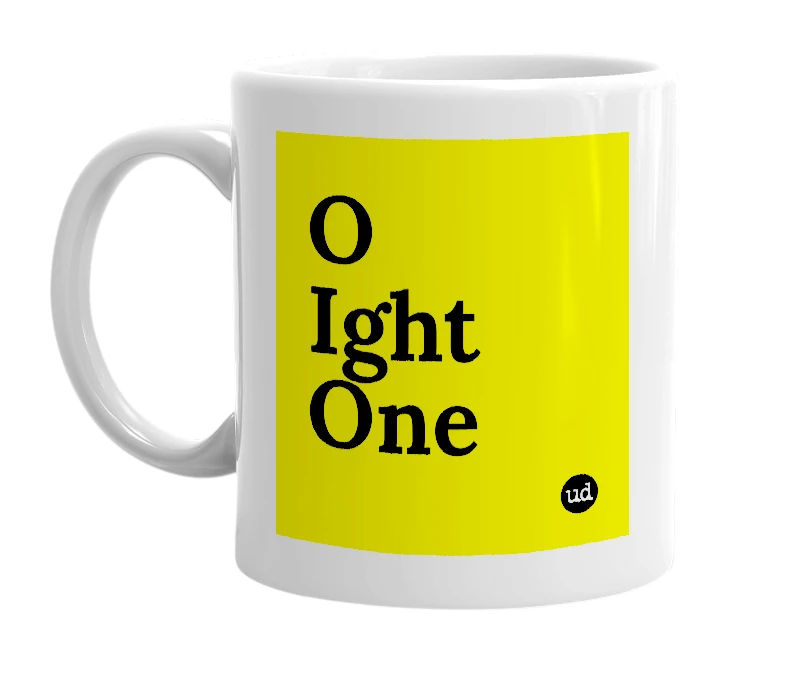 White mug with 'O Ight One' in bold black letters