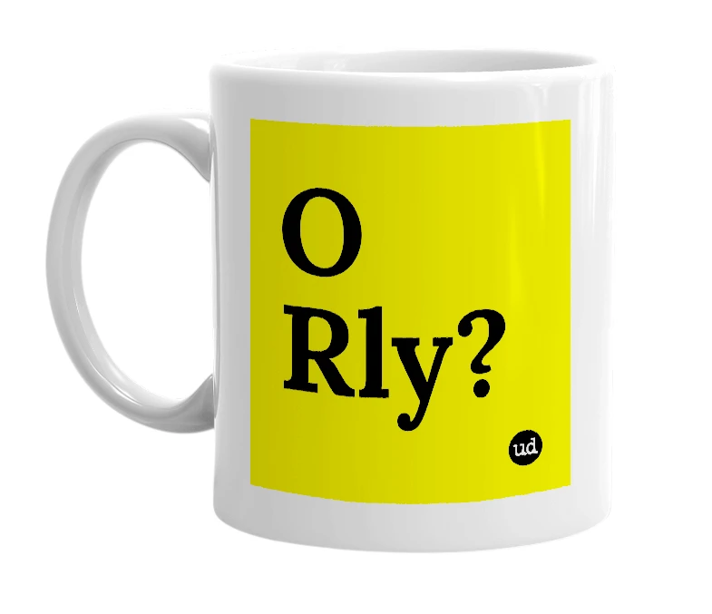 White mug with 'O Rly?' in bold black letters