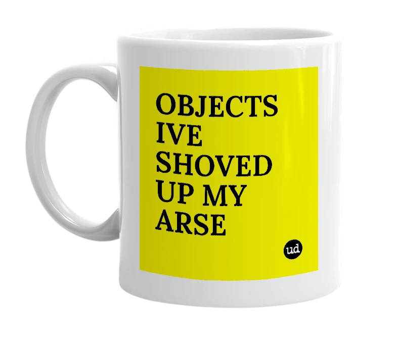 White mug with 'OBJECTS IVE SHOVED UP MY ARSE' in bold black letters