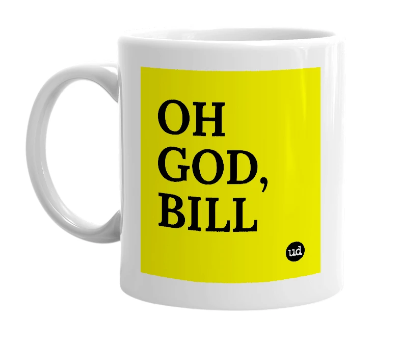 White mug with 'OH GOD, BILL' in bold black letters