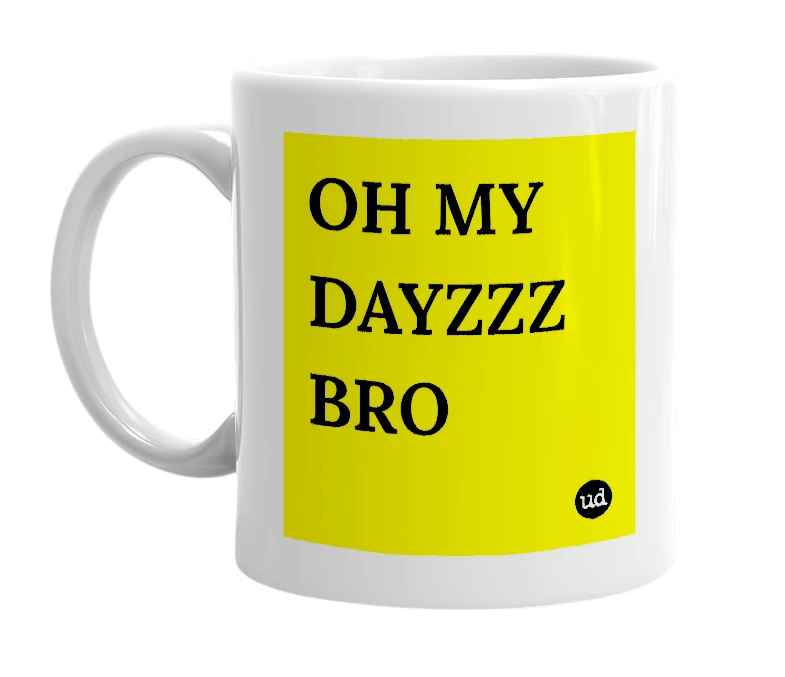 White mug with 'OH MY DAYZZZ BRO' in bold black letters