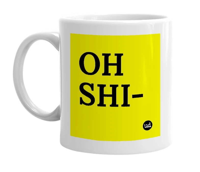 White mug with 'OH SHI-' in bold black letters