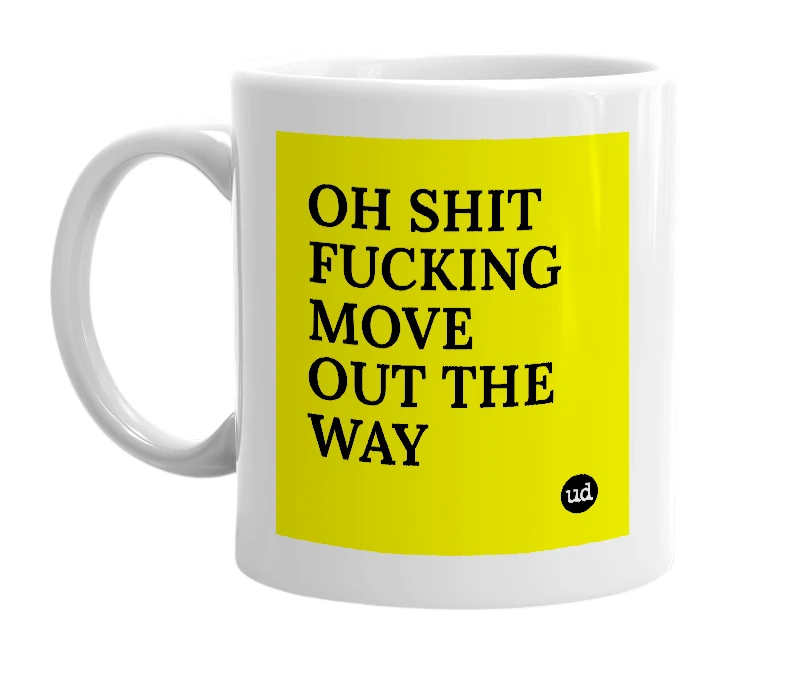 White mug with 'OH SHIT FUCKING MOVE OUT THE WAY' in bold black letters