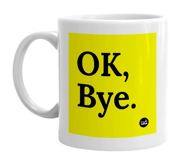 White mug with 'OK, Bye.' in bold black letters