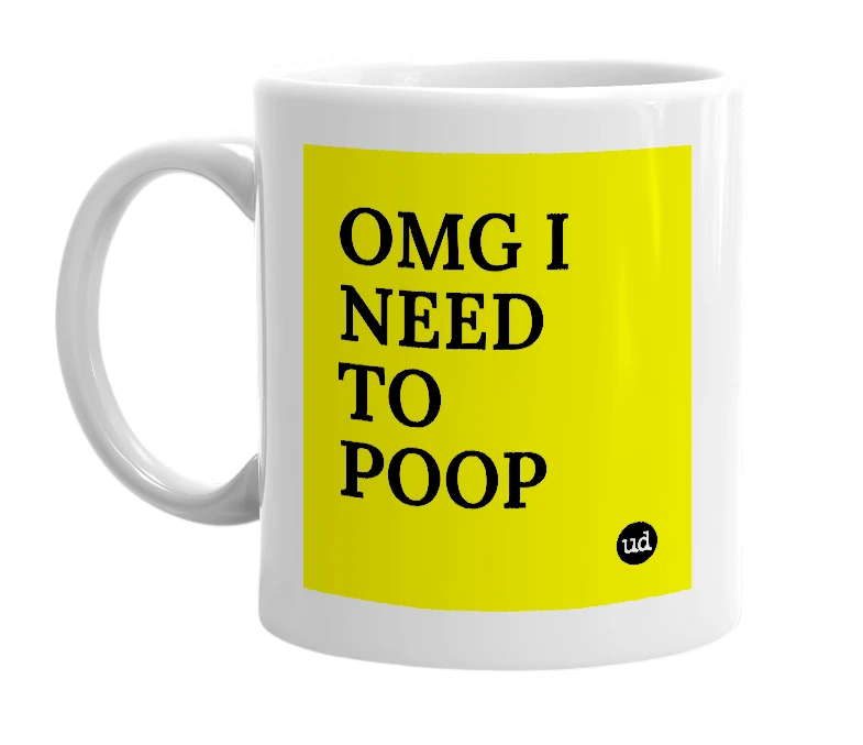 White mug with 'OMG I NEED TO POOP' in bold black letters