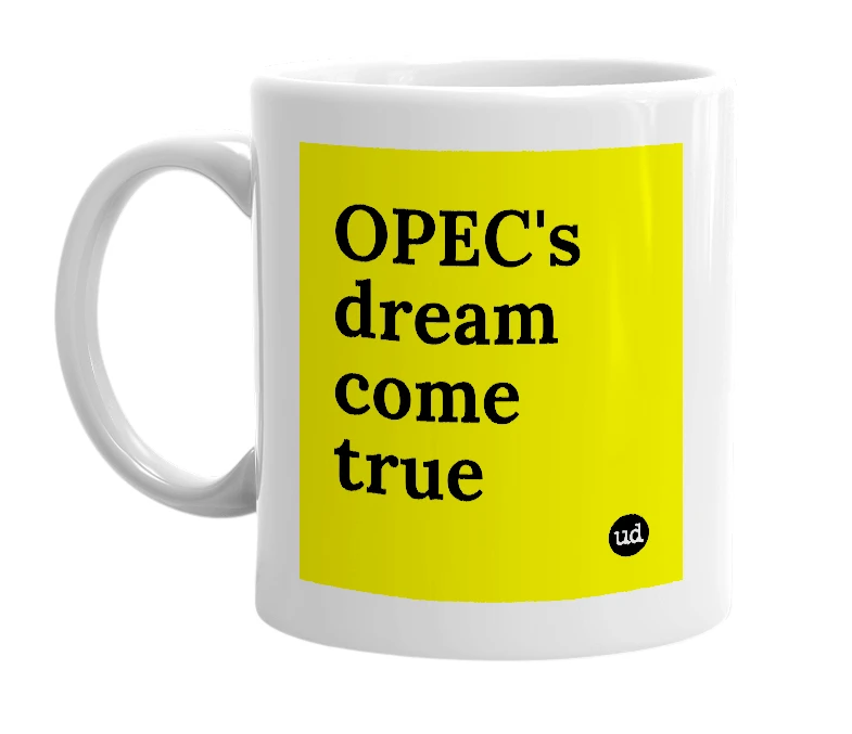 White mug with 'OPEC's dream come true' in bold black letters